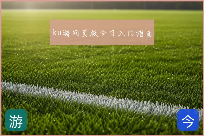 ku游网页版今日入门指南