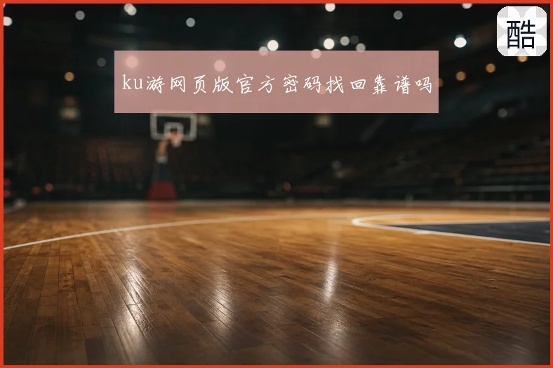 ku游网页版官方密码找回靠谱吗